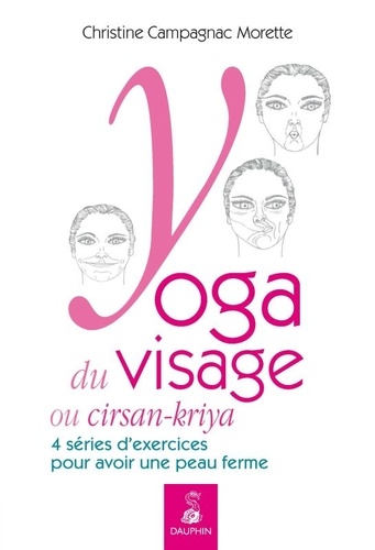 Christine Campagnac-Morette - Yoga du visage ou "cirsan-kriya" - 4 séries d'exercices pour avoir une peau ferme.