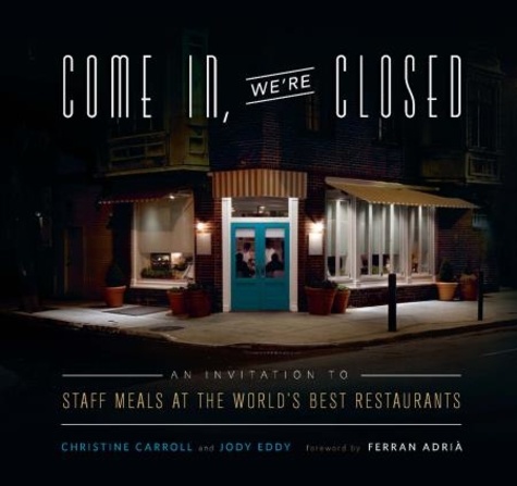 Come In, We're Closed. An Invitation to Staff Meals at the World's Best Restaurants