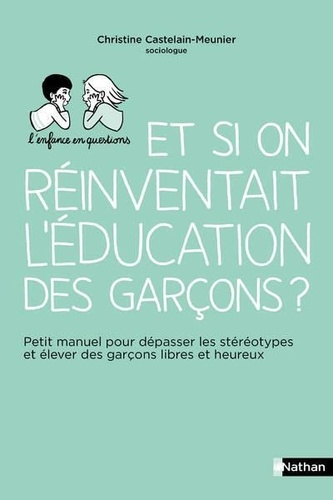 Et si on réinventait l'éducation des garçons ?. Petit manuel pour dépasser les stéréotypes et élever des garçons libres et heureux