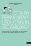 Christine Castelain Meunier - Et si on réinventait l'éducation des garçons ? - Petit manuel pour dépasser les stéréotypes et élever des garçons libres et heureux.