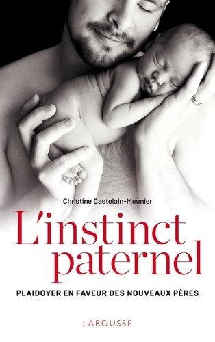 Christine Castelain-Meunier - L'instinct paternel - Plaidoyer en faveur des nouveaux pères.