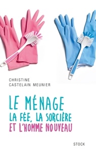 Christine Castelain-Meunier - Le ménage - La fée, la sorcière et l'homme nouveau.