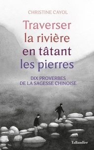 Téléchargement de livres électroniques gratuits en deutsch Traverser la rivière en tatant les pierres  - Dix proverbes de la sagesse chinois 9791021036703 par Christine Cayol RTF ePub