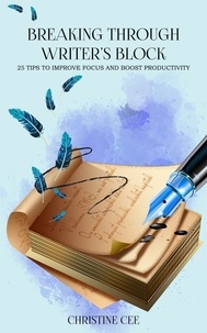  Christine Cee - Breaking Through Writer's Block: 25 Tips to Improve Focus and Boost Productivity.