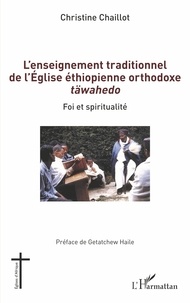 Christine Chaillot - L'enseignement traditionnel de l'Église éthiopienne orthodoxe täwahedo - Foi et spiritualité.