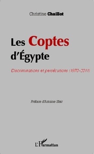 Christine Chaillot - Les coptes d'Egypte - Discriminations et persécutions (1970-2011).