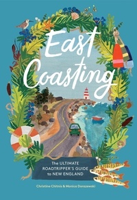 Christine Chitnis et Monica Dorazewski - East Coasting - The Ultimate Roadtripper's Guide to New England.