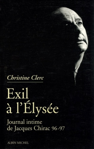 Journal intime de Jacques Chirac - tome 3. Exil à l'Élysée - Mai 1996 - juillet 1997
