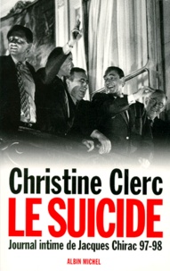 Christine Clerc - Journal Intime De Jacques Chirac. Tome 4, Juillet 1997-Mai 1998, Le Suicide.