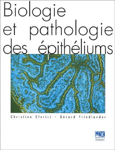 Christine Clerici et Gérard Friedlander - Biologie Et Pathologie Des Epitheliums.