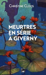Christine Cloos - Meurtres en série à Giverny.