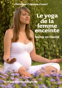 Christine Colonna-Césari - Le yoga de la femme enceinte - Naître en liberté.