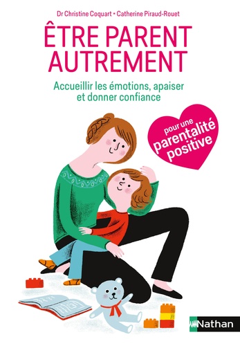 Christine Coquart et Catherine Piraud-Rouet - Etre parent autrement - Accueillir les émotions de l'enfant, l'apaiser, lui donner confiance.