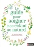 Christine Coquart - Le guide pour soigner mon enfant au naturel.