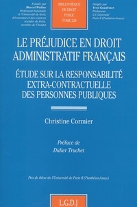 Christine Cormier - Le Prejudice En Droit Administratif Francais. Etude Sur La Responsabilite Extra-Contractuelle Des Personnes Publiques.