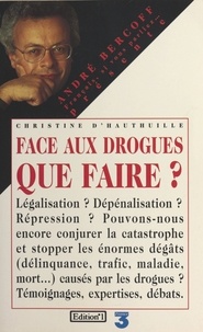 Christine d' Hauthuille - Face aux drogues : que faire ?.