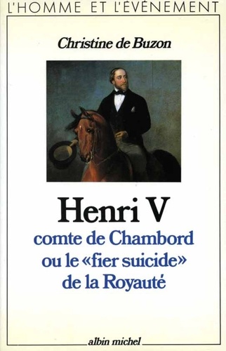 Henri V comte de Chambord ou le « Fier Suicide » de la royauté