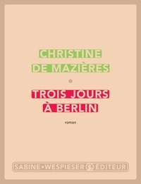 Christine de Mazières - Trois jours à Berlin.