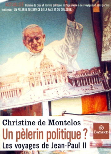 Christine de Montclos - Un Pelerin Politique ? Les Voyages De Jean-Paul Ii.