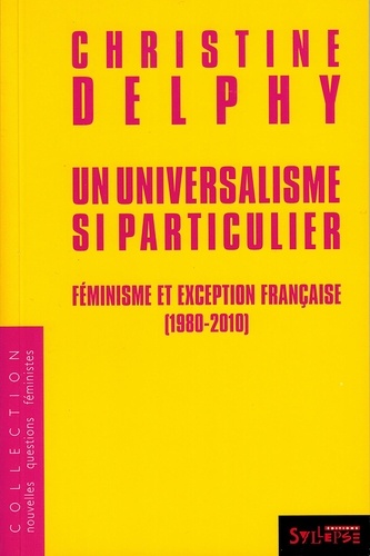 Christine Delphy - Un universalisme si particulier - Féminisme et exception française (1980-2010).