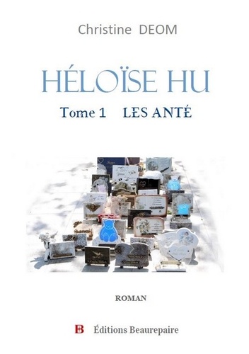 Christine Deom - Héloïse Hu Tome 1 : Les Anté.
