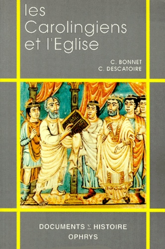 Christine Descatoire et Christian Bonnet - LES CAROLINGIENS ET L'EGLISE. - VIIIème-Xème siècle..