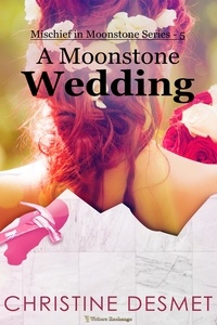  Christine DeSmet - A Moonstone Wedding - Mischief in Moonstone, #5.