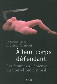 Christine Détrez et Anne Simon - A leur corps défendant - Les femmes à l'épreuve du nouvel ordre moral.