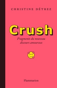 Christine Détrez - Crush - Nouveaux fragments du discours amoureux.
