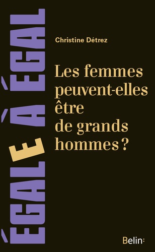 Les femmes peuvent-elles être de Grands Hommes ?. Sur l'effacement des femmes de l'histoire, des arts et des sciences