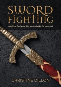  Christine Dillon - Sword Fighting: Applying God's Word to Win the Battle for our Mind.