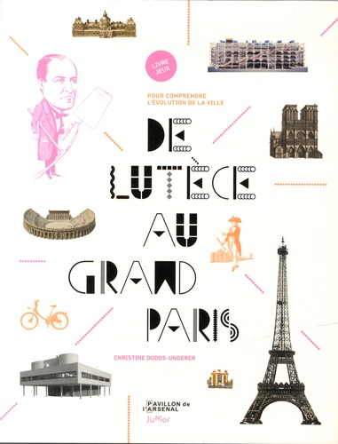 Christine Dodos-Ungerer - De Lutèce au Grand Paris - Pour comprendre l'évolution de la ville.