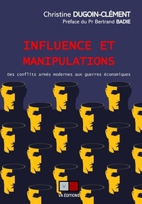 Christine Dugoin-Clément - Influence et manipulations - Des conflits armés modernes aux guerres économiques.