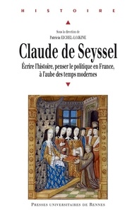 Ebooks gratuits en tlchargement pdf Claude de Seyssel  - Ecrire l'histoire, penser le politique en France,  l'aube des temps modernes (Litterature Francaise)