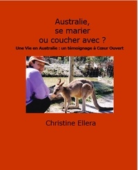 Christine Ellera - Australie, se marier  ou coucher avec ? - Une vie en Australie : un témoignage à cœur ouvert.
