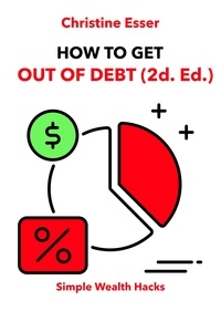  Christine Esser - How To Get Out Of Debt (2d. Ed.) - Simple Wealth Hacks, #1.