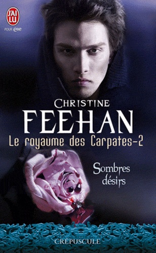 Christine Feehan - Le royaume des Carpates Tome 2 : Sombres désirs.