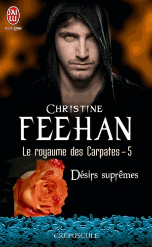 Christine Feehan - Le royaume des Carpates Tome 5 : Désirs suprêmes.