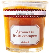Christine Ferber - Agrumes et fruits exotiques.