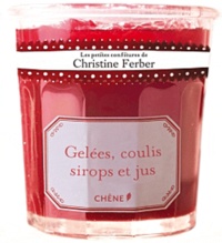 Christine Ferber - Gelées, coulis, sirops et jus.