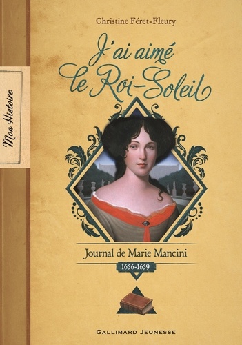 J’ai aimé le Roi-Soleil. Journal de Marie Mancini, 1656-1659