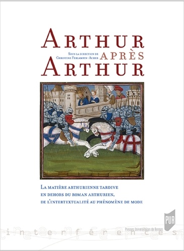 Christine Ferlampin-Acher - Arthur après Arthur - La matière arthurienne tardive en dehors du roman arthurien, de l'intertextualité au phénomène de mode.