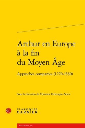 Arthur en Europe à la fin du Moyen Age. Approches comparées (1270-1530)