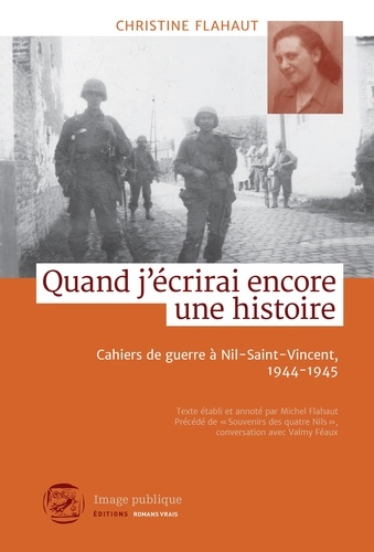 Christine Flahaut et Michel Flahaut - Quand j'écrirai encore une histoire - Cahiers de guerre à Nil-Saint-Vincent, 1944-1945.