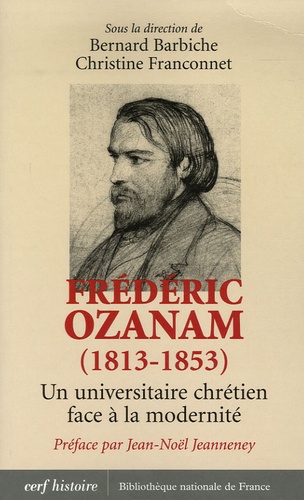 Christine Franconnet et Bernard Barbiche - Frédéric Ozanam (1813-1853) - Un universitaire chrétien face à la modernité.