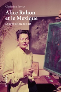 Christine Frérot - Alice Rahon et le Mexique - La révélation de l'art.