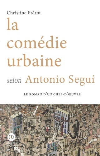 Christine Frérot - ROMAN CHEF OEUV  : La comédie urbaine selon Antonio Segui.