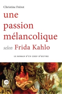 Christine Frérot - Une passion mélancolique selon Frida Kahlo.