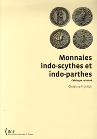 Christine Frohlich - Monnaies indo-scythes et indo-parthes - Catalogue raisonné.