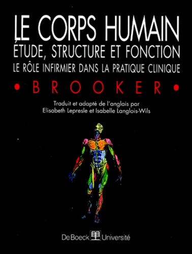 Christine-G Brooker - Le Corps Humain. Etude, Structure Et Fonction, Le Role Infirmier Dans La Pratique Clinique.
